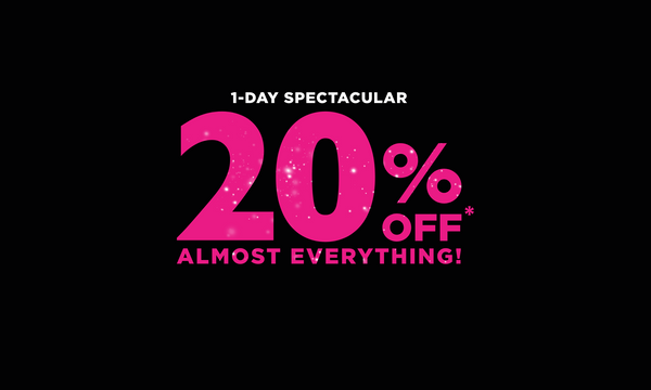 1-Day Spectacular: 20% Off* Almost Everything In-store